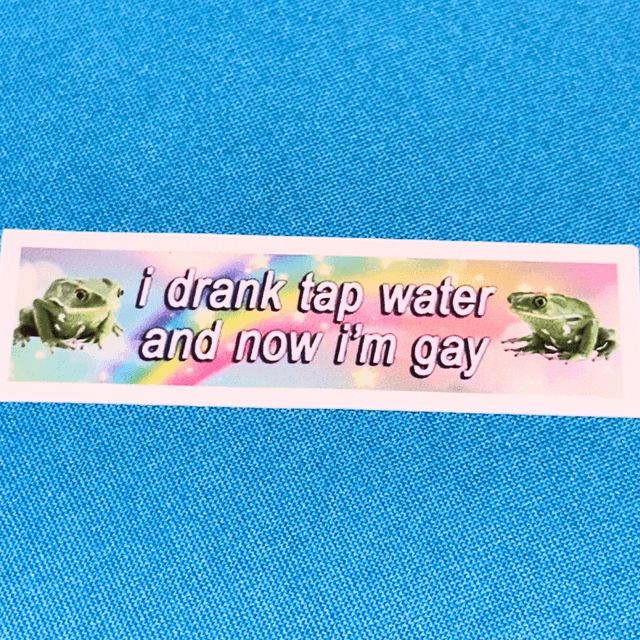 i drank tap water and now im gay Sticker